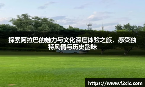探索阿拉巴的魅力与文化深度体验之旅，感受独特风情与历史韵味